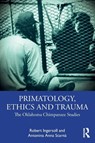 Primatology, Ethics and Trauma - Robert Ingersoll ; Antonina Anna Scarna - 9781032413488