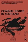 Criminal Justice in Scotland - Jamie (Edinburgh Napier University Buchan ; Sarah (Edinburgh Napier University Anderson ; Katrina (Edinburgh Napier University Morrison - 9781032445809