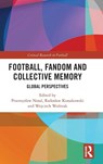 Football, Fandom and Collective Memory - Przemyslaw (Adam Mickiewicz University Nosal ; Radoslaw (University of Gdansk Kossakowski ; Wojciech (University of Lodz Wozniak - 9781032449203