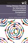 Using Chinese Classics for Intercultural Communicative Competence - Jinai Sun ; Xuehua Xiang ; Li Ye - 9781032454993