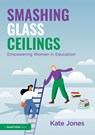 Smashing Glass Ceilings: Empowering Women in Education - Kate Jones - 9781032461960