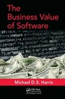 The Business Value of Software - MICHAEL D. S. (THE DAVID CONSULTING GROUP,  Paoli, Pennsylvania, USA) Harris - 9781032476704