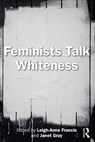 Feminists Talk Whiteness - Leigh-Anne Francis ; Janet Gray - 9781032480206