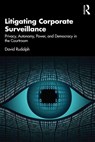 Litigating Corporate Surveillance - David Rudolph - 9781032537337