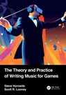 The Theory and Practice of Writing Music for Games - Steve Horowitz ; Scott (Game audio and game scoring instructor at Pyramind Training and part-time faculty at Academy of Art University) Looney - 9781032538631
