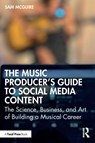 The Music Producer's Guide to Social Media Content - Sam (University of Colorado McGuire - 9781032542874