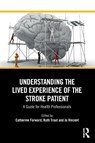 Understanding the Lived Experience of the Stroke Patient - Catherine (The Open University Forward ; Ruth (The Open University Trout ; Jo Vincent - 9781032546964