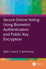 Secure Online Voting Using Biometric Authentication and Public Key Encryption - Ajish S ; K S Anil Kumar - 9781032559315