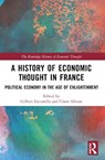 A History of Economic Thought in France - Gilbert (Universitie Patheon-Assas Faccarello ; Claire (Universite Lumiere Lyon 2 Silvant - 9781032569345
