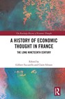 A History of Economic Thought in France - Gilbert (Universitie Patheon-Assas Faccarello ; Claire (Universite Lumiere Lyon 2 Silvant - 9781032569352