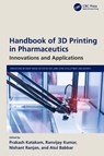 Handbook of 3D Printing in Pharmaceutics - Prakash Katakam ; Ranvijay (Chandigarh University Kumar ; Nishant (Chandigarh University) Ranjan - 9781032574660