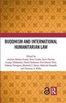 Buddhism and International Humanitarian Law - Andrew Bartles-Smith ; Kate Crosby ; Peter Harvey ; Asanga Tilakaratne ; Daniel Ratheiser ; Noel Maurer Trew ; Stefania Travagnin ; Elizabeth J. Harris ; Mahinda Deegalle ; Christina A. Kilby - 9781032575490