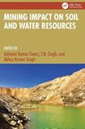 Mining Impact on Soil and Water Resources - Ashwani Kumar (School of Environmental Sciences Tiwari ; T.N. (IIT Patna Singh ; Abhay Kumar (Central Institute of Mining and Fuel Research Singh - 9781032580975