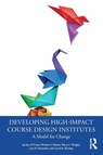 Developing High-Impact Course Design Institutes - Jordan D. Troisi ; Michael S. Palmer ; Mary C. Wright ; Lori A. Hostetler - 9781032581682