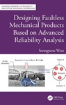 Designing Faultless Mechanical Products Based on Advanced Reliability Analysis - Seongwoo (Director Woo - 9781032586571