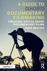 A Guide to (Short) Documentary Filmmaking - Jamie Meltzer - 9781032603865