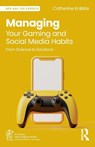 Managing Your Gaming and Social Media Habits - Catherine Knibbs - 9781032607597