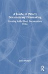 A Guide to (Short) Documentary Filmmaking - Jamie Meltzer - 9781032608860