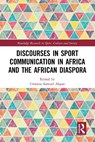 Discourses in Sport Communication in Africa and the African Diaspora - Unwana Samuel (University of Lagos Akpan - 9781032611273