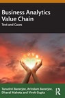Business Analytics Value Chain - Tanushri (Pandit Deendayal Energy University (PDEU) Banerjee ; Arindam (Indian Institute of Management Banerjee ; Dhaval (Department of Business and Industrial Management Maheta ; Vivek (Softsensor.Ai Gupta - 9781032612041