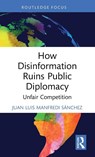 How Disinformation Ruins Public Diplomacy - Juan Luis (Georgetown University Manfredi Sanchez - 9781032623580