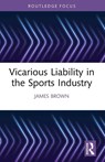 Vicarious Liability in the Sports Industry - James (Manchester Metropolitan University Brown - 9781032665863