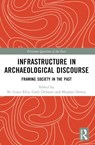 Infrastructure in Archaeological Discourse - M. Grace Ellis ; Carly M. DeSanto ; Meghan C. L. Howey - 9781032678474