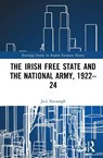 The Irish Free State and the National Army, 1922–24 - Jack (University College Dublin Kavanagh - 9781032691558