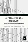 Art Education as a Radical Act - Sara (New York University Torres-Vega ; Wendy Woon - 9781032700137