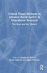 Critical Visual Methods to Advance Racial Justice in Educational Research - Angela M. Wiseman ; Marva Cappello ; Jennifer D. Turner - 9781032724775