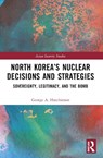 North Korea’s Nuclear Decisions and Strategies - George A. Hutchinson - 9781032732060