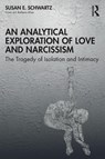 An Analytical Exploration of Love and Narcissism - Susan E. Schwartz - 9781032732510