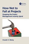 How Not to Fail at Projects - Claude H. Maley - 9781032744506