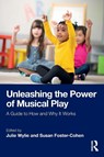 Unleashing the Power of Musical Play - Julie Wylie ; Susan Foster-Cohen - 9781032745251