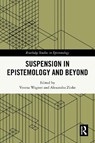 Suspension in Epistemology and Beyond - Verena (University Konstanz Wagner ; Alexandra (Goethe University Frankfurt Zinke - 9781032755069