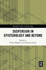 Suspension in Epistemology and Beyond - Verena (University Konstanz Wagner ; Alexandra (Goethe University Frankfurt Zinke - 9781032755076