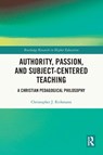Authority, Passion, and Subject-Centered Teaching - Christopher J. (Baylor University Richmann - 9781032771298