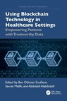 Using Blockchain Technology in Healthcare Settings - Ben Othman (University of Gabes Soufiene ; Saurav (University of Arizona Mallik ; Abdulatif (Qassim University Alabdulatif - 9781032774459