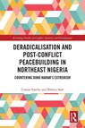 Deradicalisation and Post-Conflict Peacebuilding in Northeast Nigeria - Usman Sambo ; Babayo Sule - 9781032780252