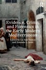 Evidence, Crime, and Forensics in the Early Modern Mediterranean - Lu Ann Homza ; Amanda L. Scott - 9781032781464