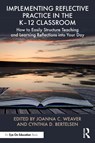 Implementing Reflective Practice in the K–12 Classroom - Joanna C. Weaver ; Cynthia D. Bertelsen - 9781032792538
