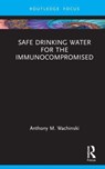 Safe Drinking Water for the Immunocompromised - Anthony M. Wachinski - 9781032797762
