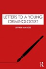 Letters to a Young Criminologist - Jeffrey Ian Ross - 9781032812984