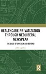 Healthcare Privatization through Neoliberal Newspeak - John Lapidus - 9781032814155