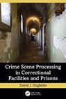 Crime Scene Processing in Correctional Facilities and Prisons - David J. (Greenfield Police Department in Monterey County Doglietto - 9781032823140