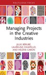 Managing Projects in the Creative Industries - Julie Berube ; Laureline Chiapello ; Helene Caron - 9781032850559