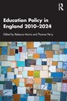 Education Policy in England 2010–2024 - Rebecca Morris ; Thomas Perry - 9781032866796
