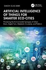 Artificial Intelligence of Things for Smarter Eco-Cities - Simon Elias Bibri - 9781032881553