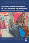 Epistolary Autoethnographies on Loss, Memory, and Resolution - Bryant Keith Alexander ; Mary E. Weems - 9781032912301