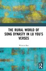 The Rural World of Song Dynasty in Lu You’s Verses - Bao Weimin - 9781032916880
